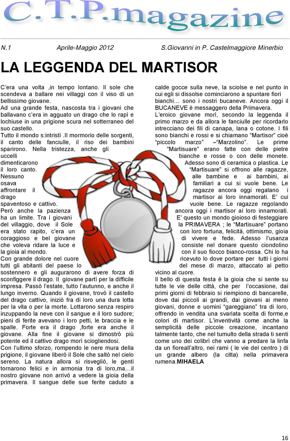 il mormorio delle sorgenti, il canto delle fanciulle, il riso dei bambini sparirono. Nella tristezza, anche gli uccelli dimenticarono il loro canto.