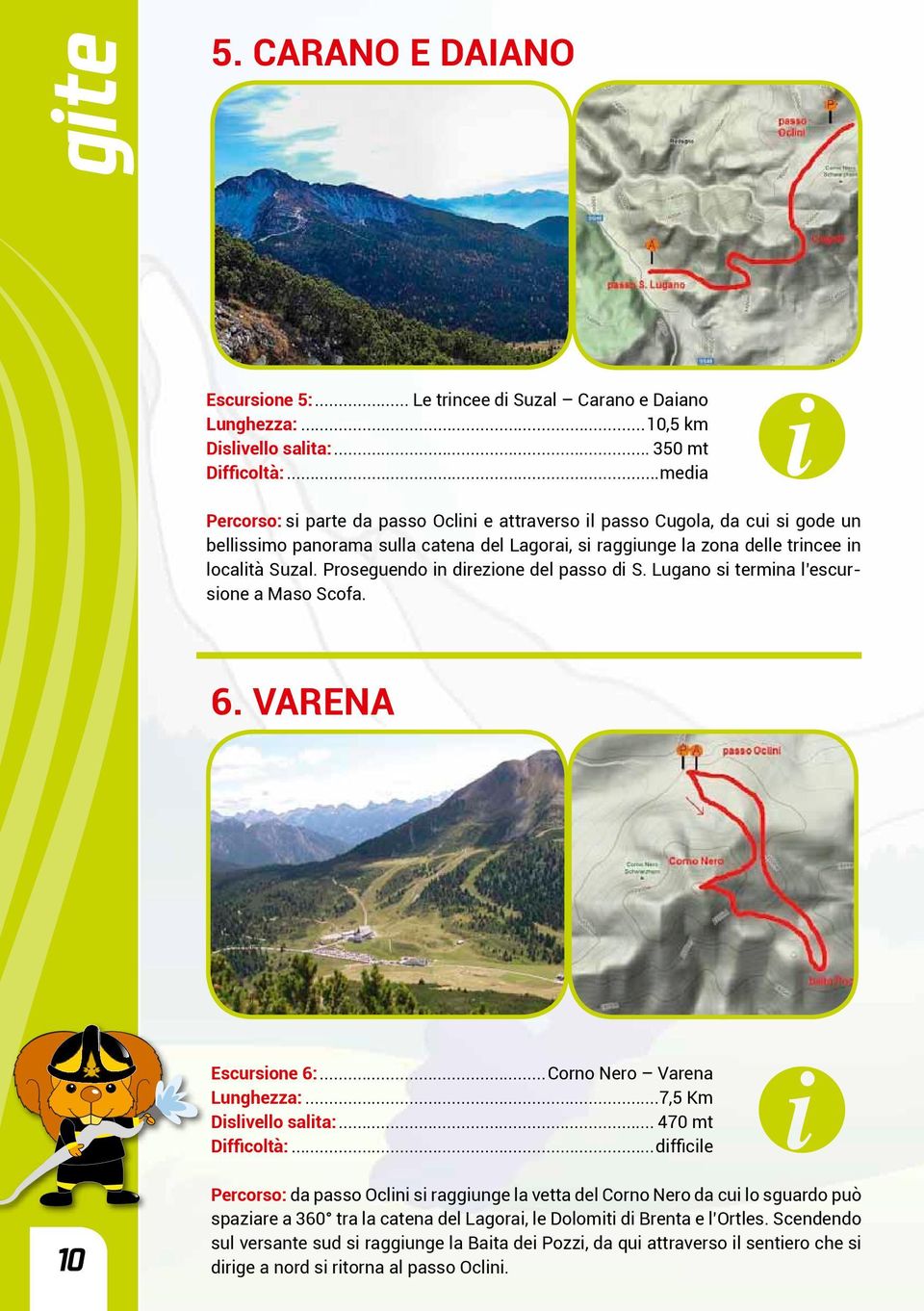 Proseguendo in direzione del passo di S. Lugano si termina l escursione a Maso Scofa. 6. VARENA Escursione 6:...Corno Nero Varena Lunghezza:...7,5 Km Dislivello salita:... 470 mt Difficoltà:.