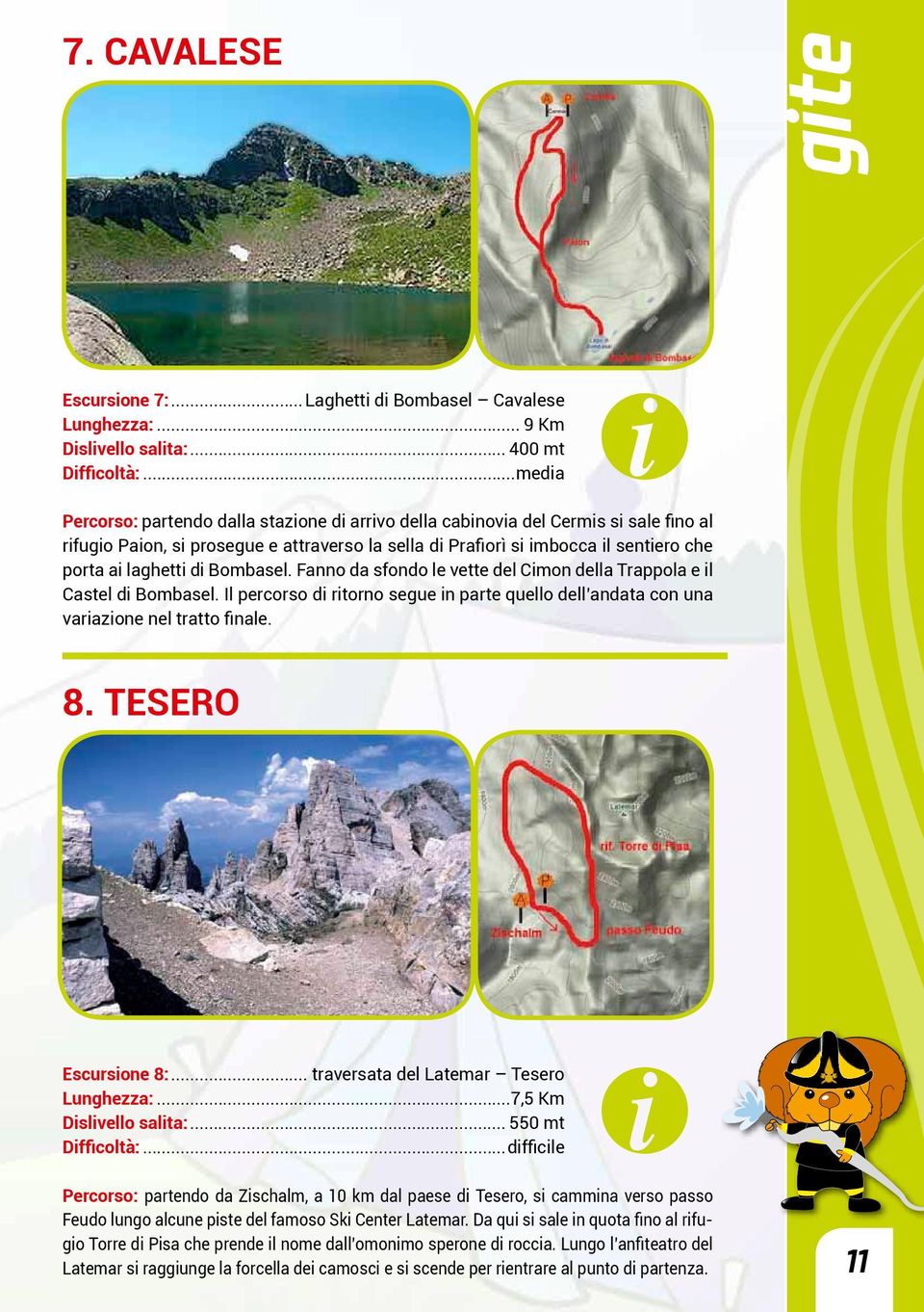 laghetti di Bombasel. Fanno da sfondo le vette del Cimon della Trappola e il Castel di Bombasel. Il percorso di ritorno segue in parte quello dell andata con una variazione nel tratto finale. 8.