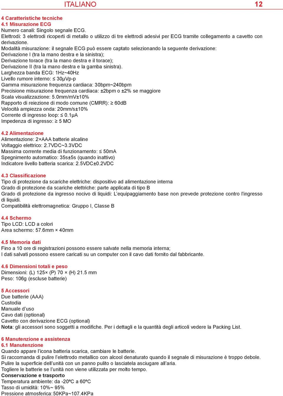 Modalità misurazione: il segnale ECG può essere captato selezionando la seguente derivazione: Derivazione I (tra la mano destra e la sinistra); Derivazione torace (tra la mano destra e il torace);