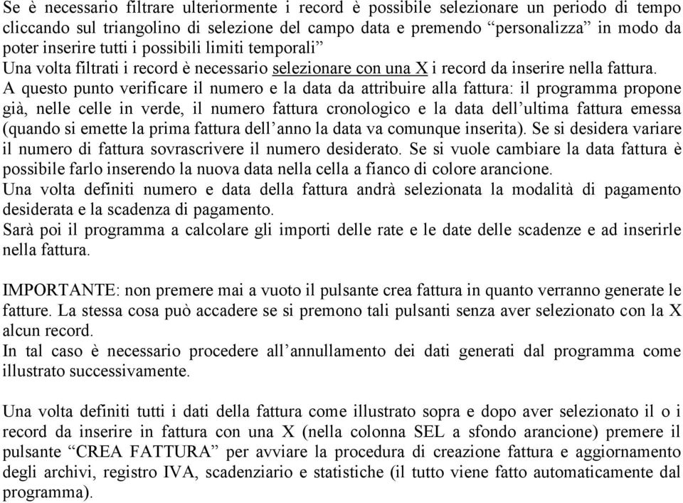 fattura: il programma propone già, nelle celle in verde, il numero fattura cronologico e la data dell ultima fattura emessa (quando si emette la prima fattura dell anno la data va comunque inserita)