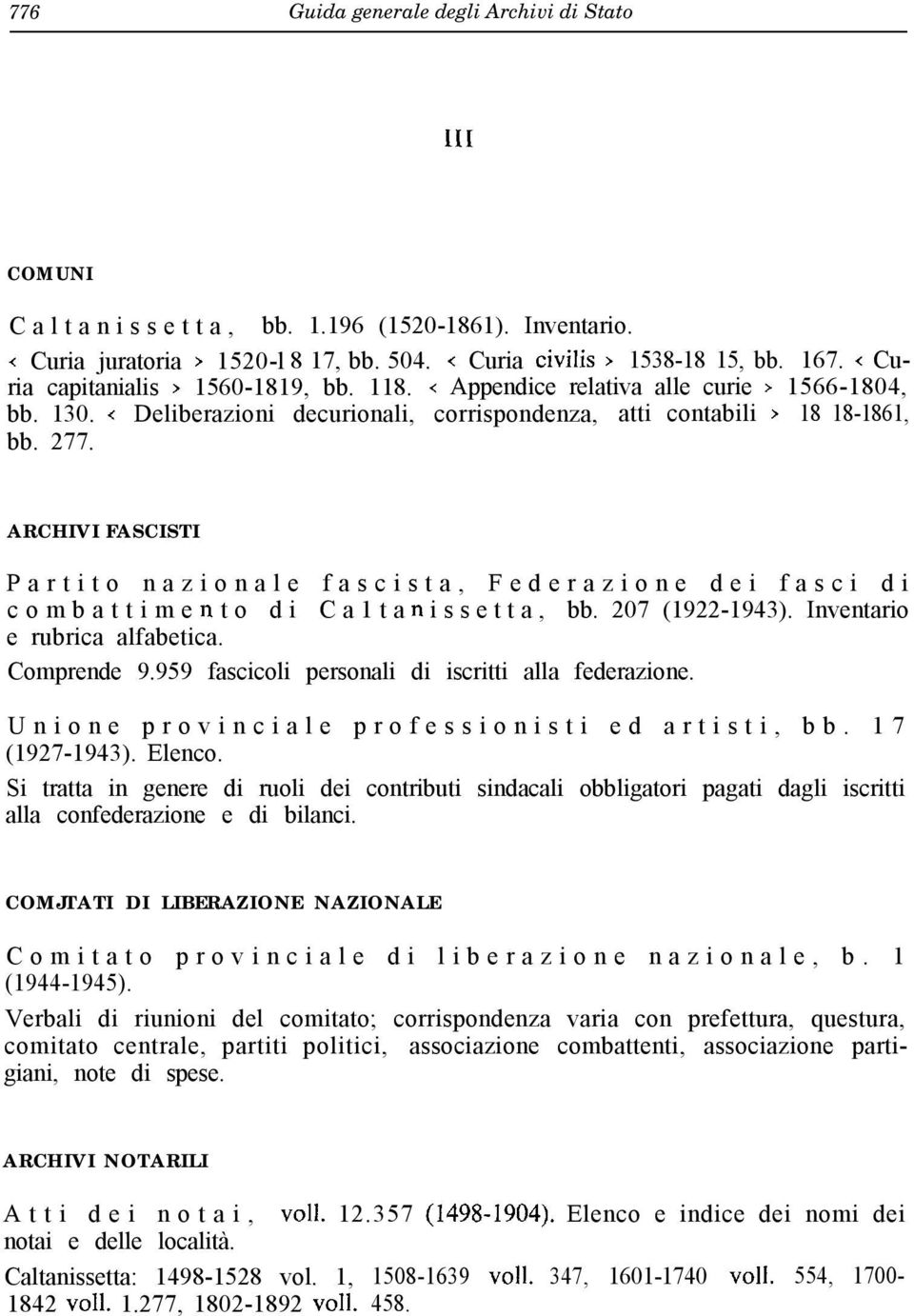 ARCHIVI FASCISTI Partito nazionale fascista, Federazione dei fasci di c o m b a t t i m e n t o d i C a 1 t a n i s s e t t a, bb. 207 (1922-1943). Inventario e rubrica alfabetica. Comprende 9.