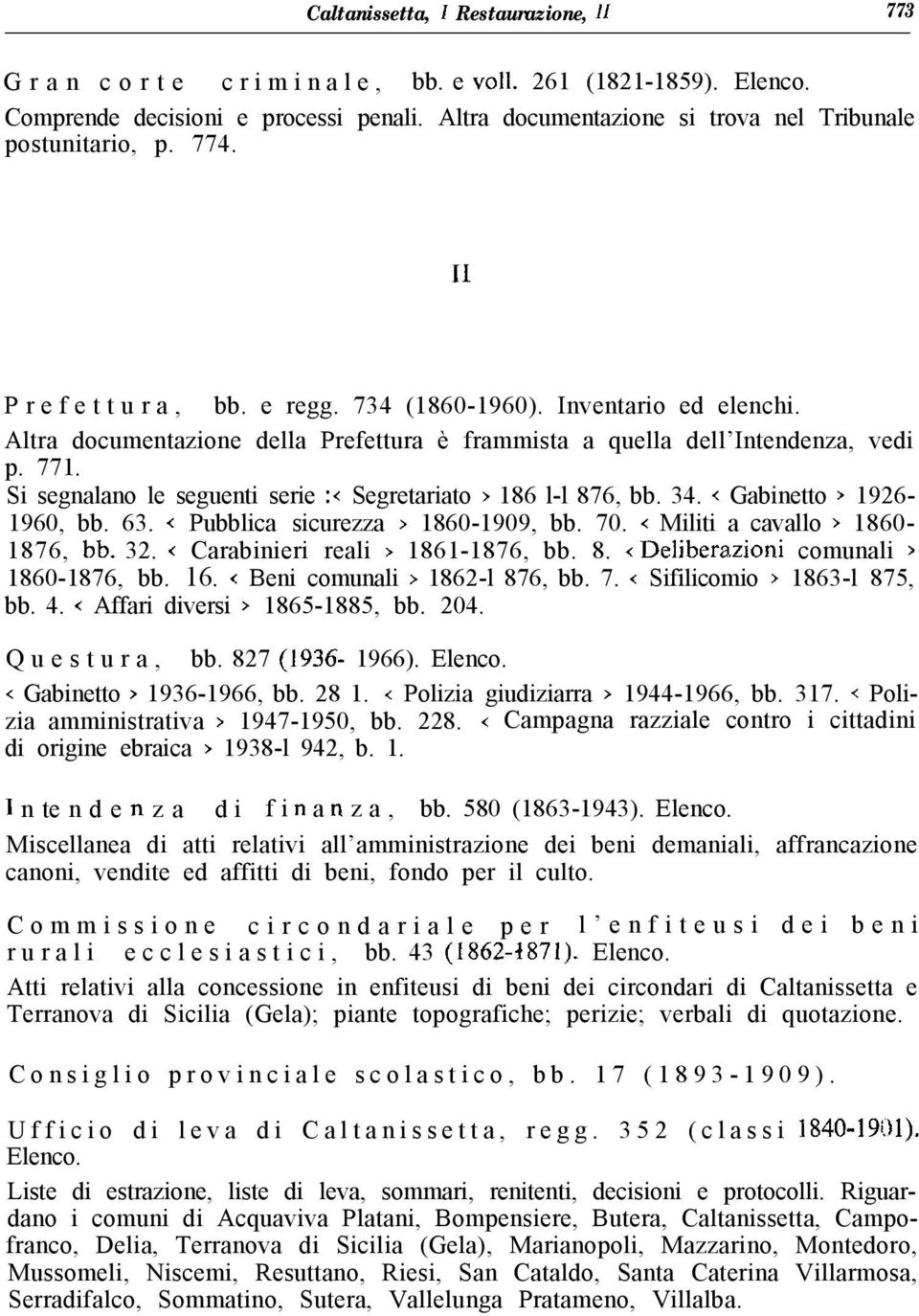 Si segnalano le seguenti serie :< Segretariato > 186 l-l 876, bb. 34. < Gabinetto > 1926-1960, bb. 63. < Pubblica sicurezza > 1860-1909, bb. 70. < Militi a cavallo > 1860-1876, bb, 32.