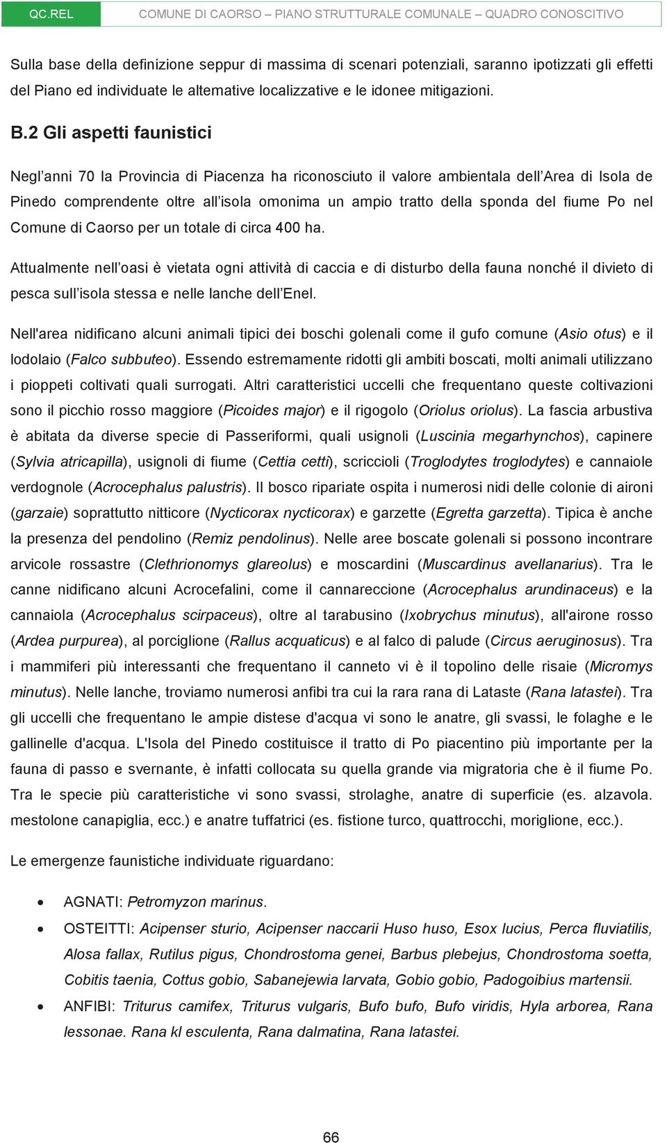 2 Gli aspetti faunistici Negl anni 70 la Provincia di Piacenza ha riconosciuto il valore ambientala dell Area di Isola de Pinedo comprendente oltre all isola omonima un ampio tratto della sponda del