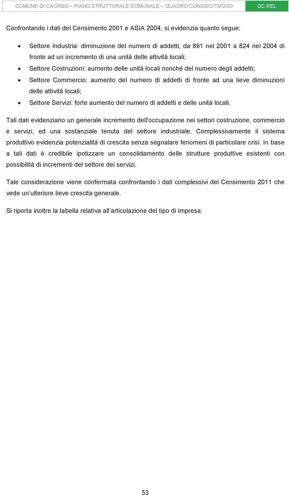 aumento del numero di addetti di fronte ad una lieve diminuzioni delle attività locali; Settore Servizi: forte aumento del numero di addetti e delle unità locali.