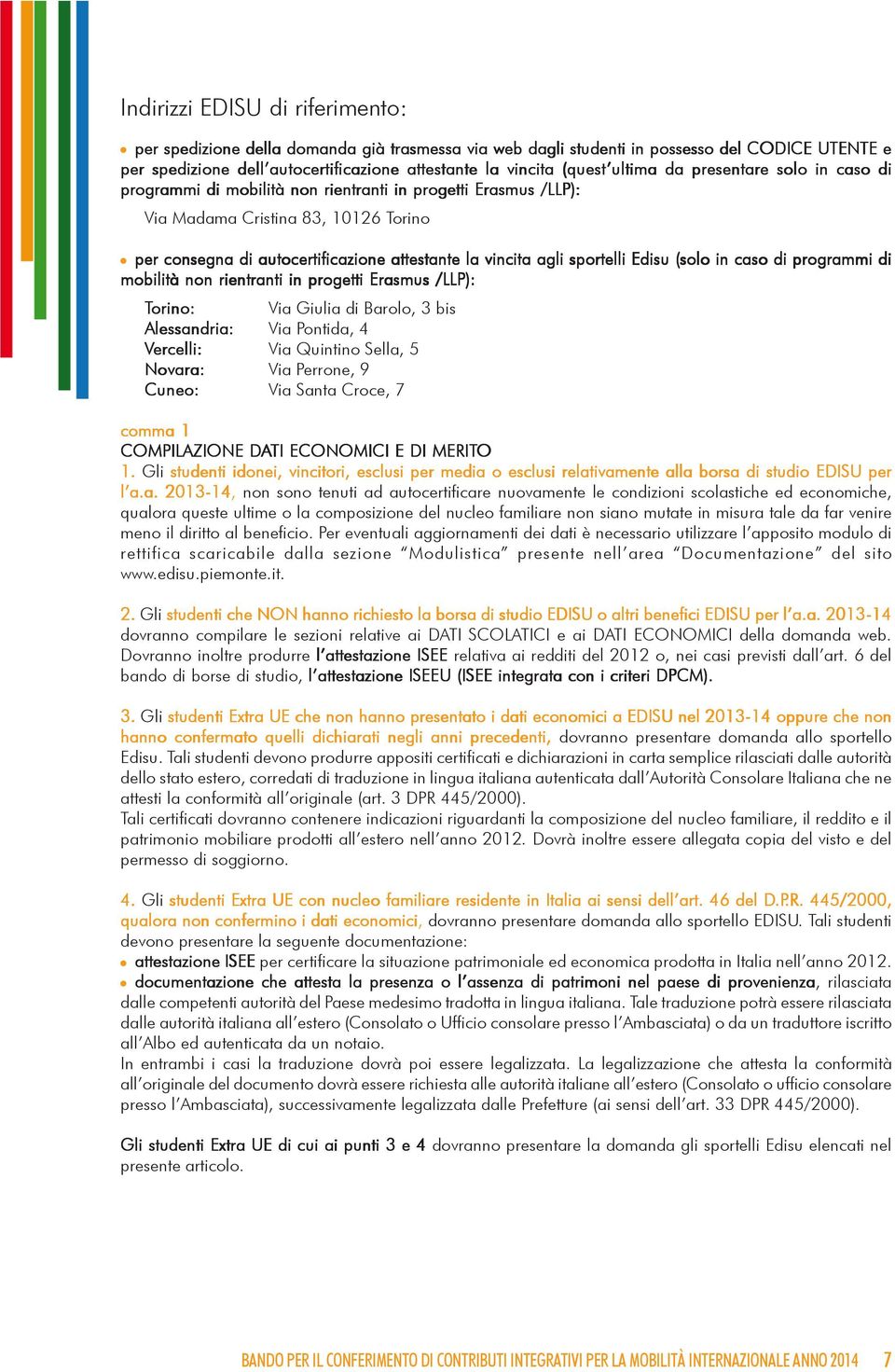 sportelli Edisu (solo in caso di programmi di mobilità non rientranti in progetti Erasmus /LLP): Torino: Via Giulia di Barolo, 3 bis Alessandria: Via Pontida, 4 Vercelli: Via Quintino Sella, 5