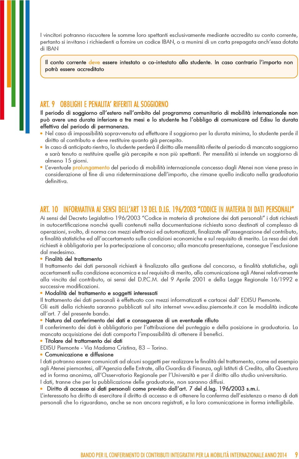 . 9 OBBLIGHI E PENALITA RIFERITI AL SOGGIORNO Il periodo di soggiorno all estero nell ambito del programma comunitario di mobilità internazionale non può avere una durata inferiore a tre mesi e lo