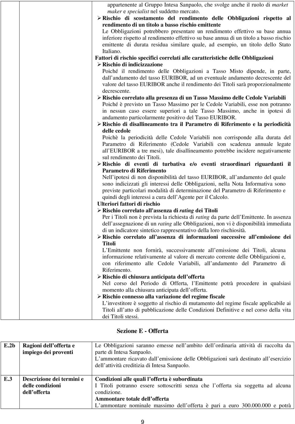 inferiore rispetto al rendimento effettivo su base annua di un titolo a basso rischio emittente di durata residua similare quale, ad esempio, un titolo dello Stato Italiano.