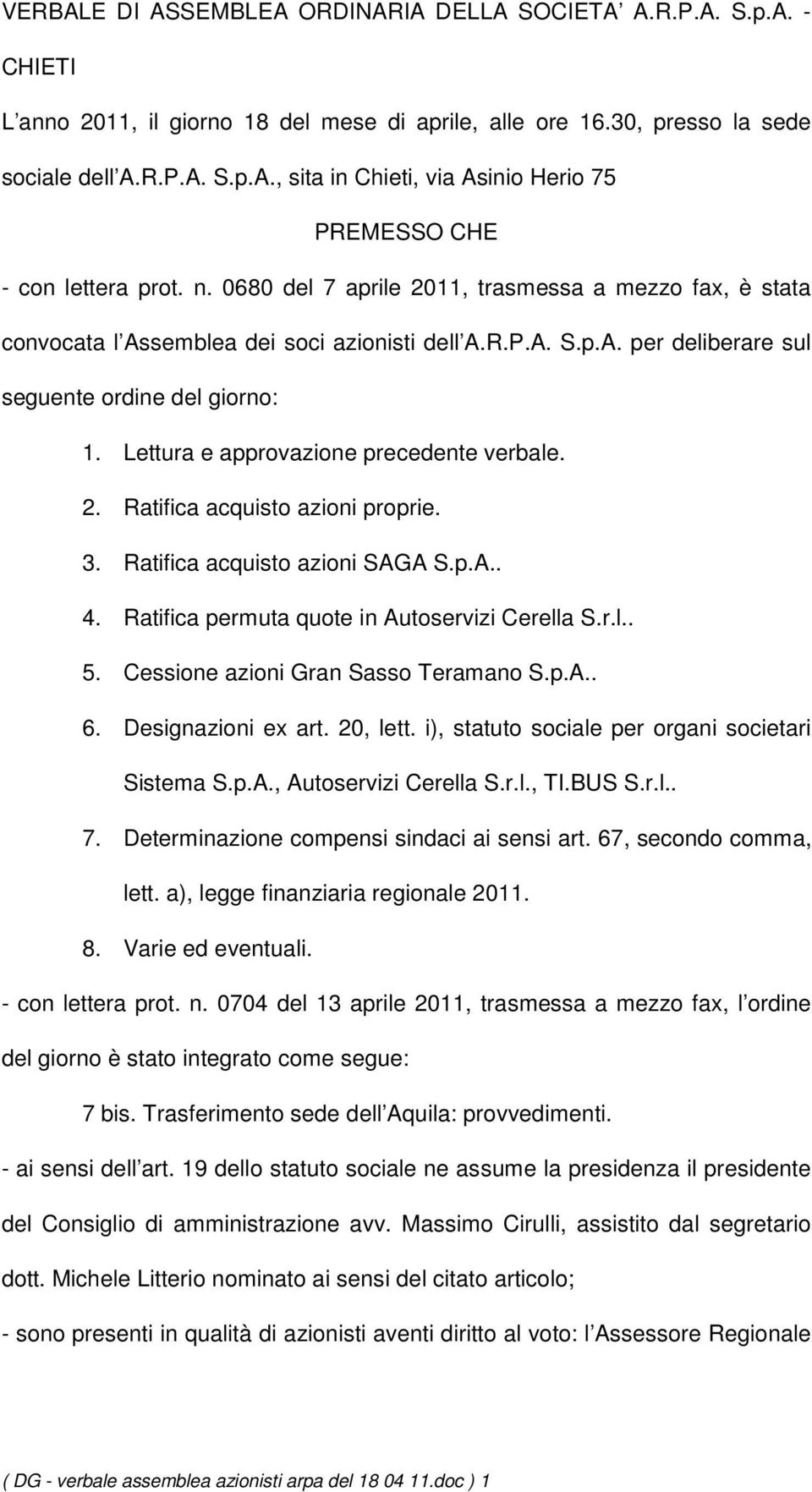 Lettura e approvazione precedente verbale. 2. Ratifica acquisto azioni proprie. 3. Ratifica acquisto azioni SAGA S.p.A.. 4. Ratifica permuta quote in Autoservizi Cerella S.r.l.. 5.