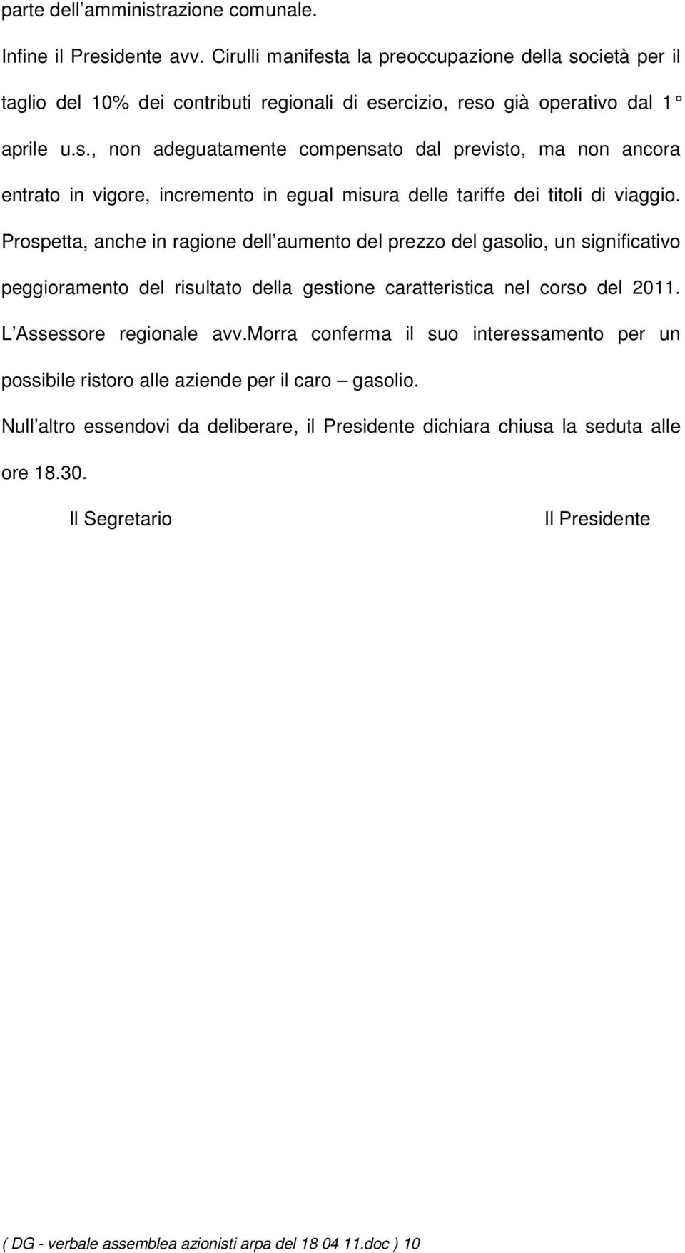 Prospetta, anche in ragione dell aumento del prezzo del gasolio, un significativo peggioramento del risultato della gestione caratteristica nel corso del 2011. L Assessore regionale avv.