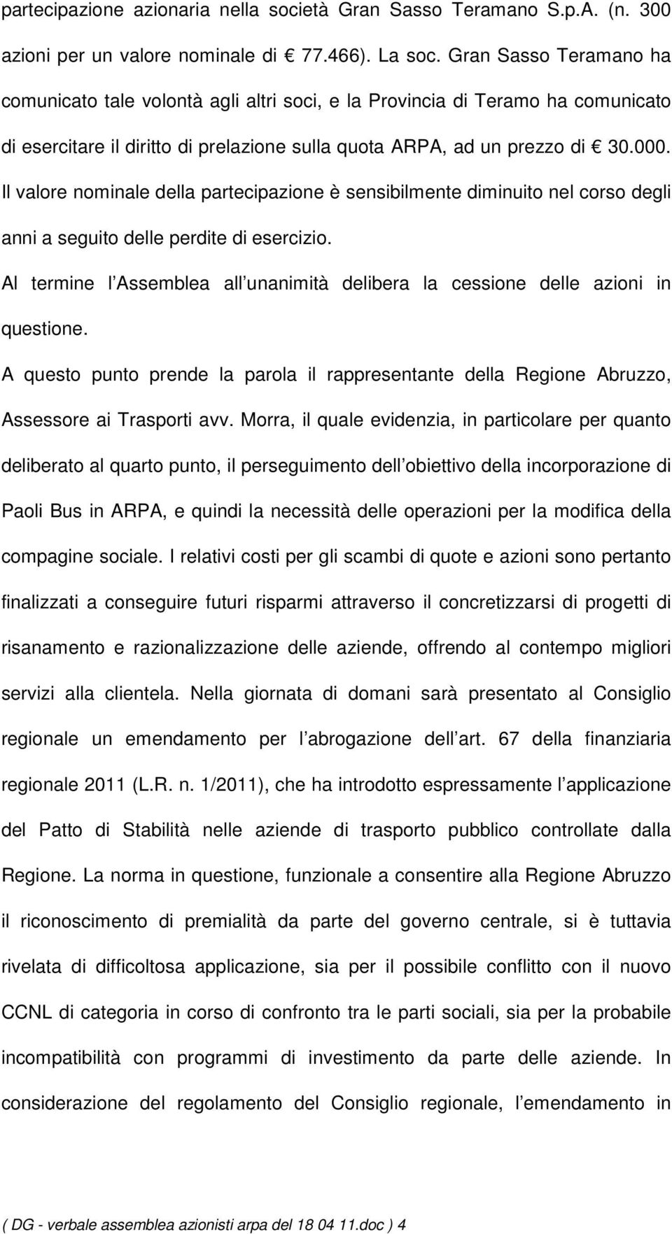 Il valore nominale della partecipazione è sensibilmente diminuito nel corso degli anni a seguito delle perdite di esercizio.