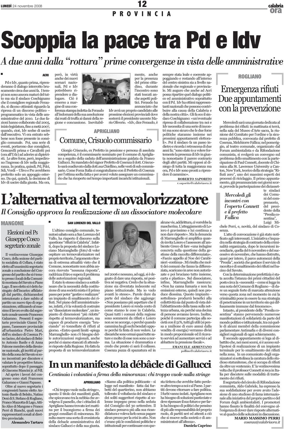 I tempi non sono ancora maturi del tutto ma sia il sindaco Coschignano che il consigliere regionale Feraudo, si dicono ottimisti riguardo la ripresa di un discorso politico programmatico in vista