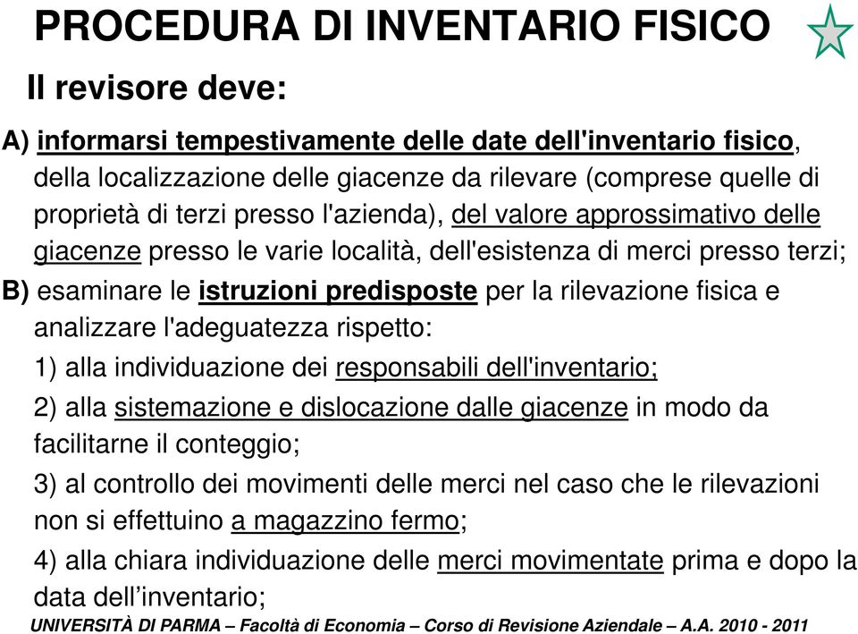 fisica e analizzare l'adeguatezza rispetto: 1) alla individuazione dei responsabili dell'inventario; 2) alla sistemazione e dislocazione dalle giacenze in modo da facilitarne il conteggio; 3)