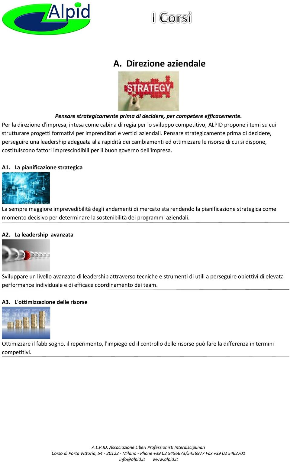 Pensare strategicamente prima di decidere, perseguire una leadership adeguata alla rapidità dei cambiamenti ed ottimizzare le risorse di cui si dispone, costituiscono fattori imprescindibili per il