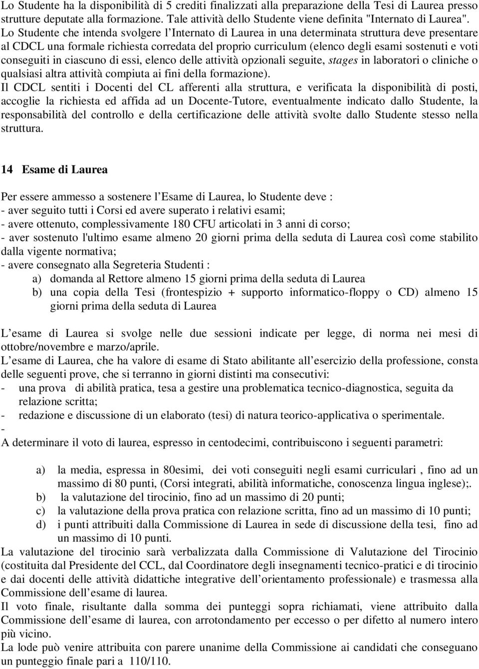 Lo Studente che intenda svolgere l Internato di Laurea in una determinata struttura deve presentare al DL una formale richiesta corredata del proprio curriculum (elenco degli esami sostenuti e voti