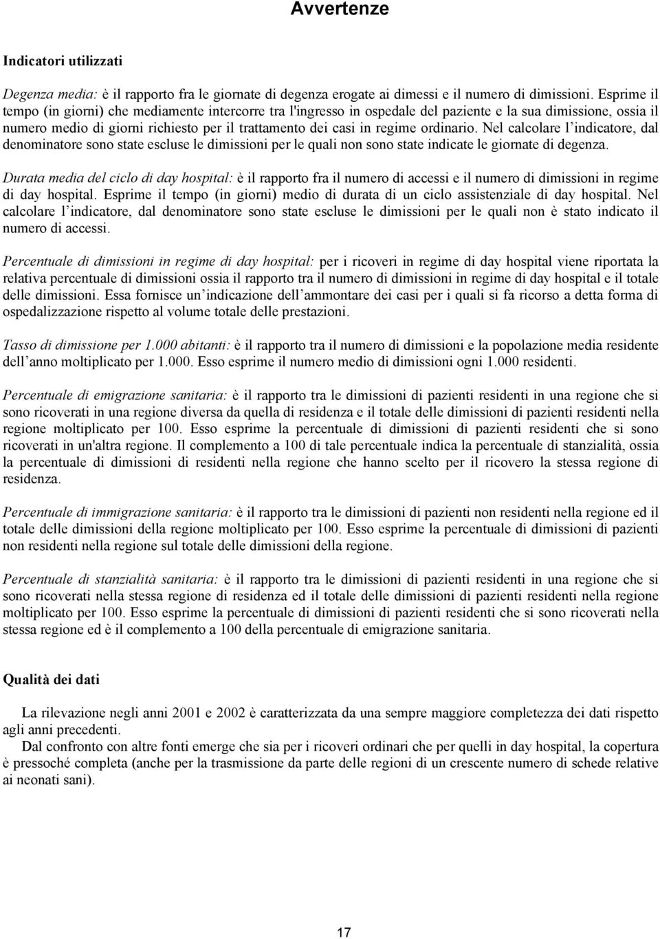 Nel calcolare l indicatore, dal denominatore sono state escluse le dimissioni per le quali non sono state indicate le giornate di degenza.