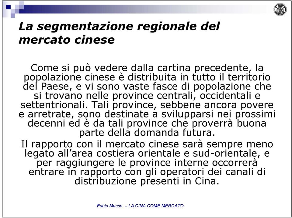 Tali province, sebbene ancora povere e arretrate, sono destinate a svilupparsi nei prossimi decenni ed è da tali province che proverrà buona parte della domanda futura.