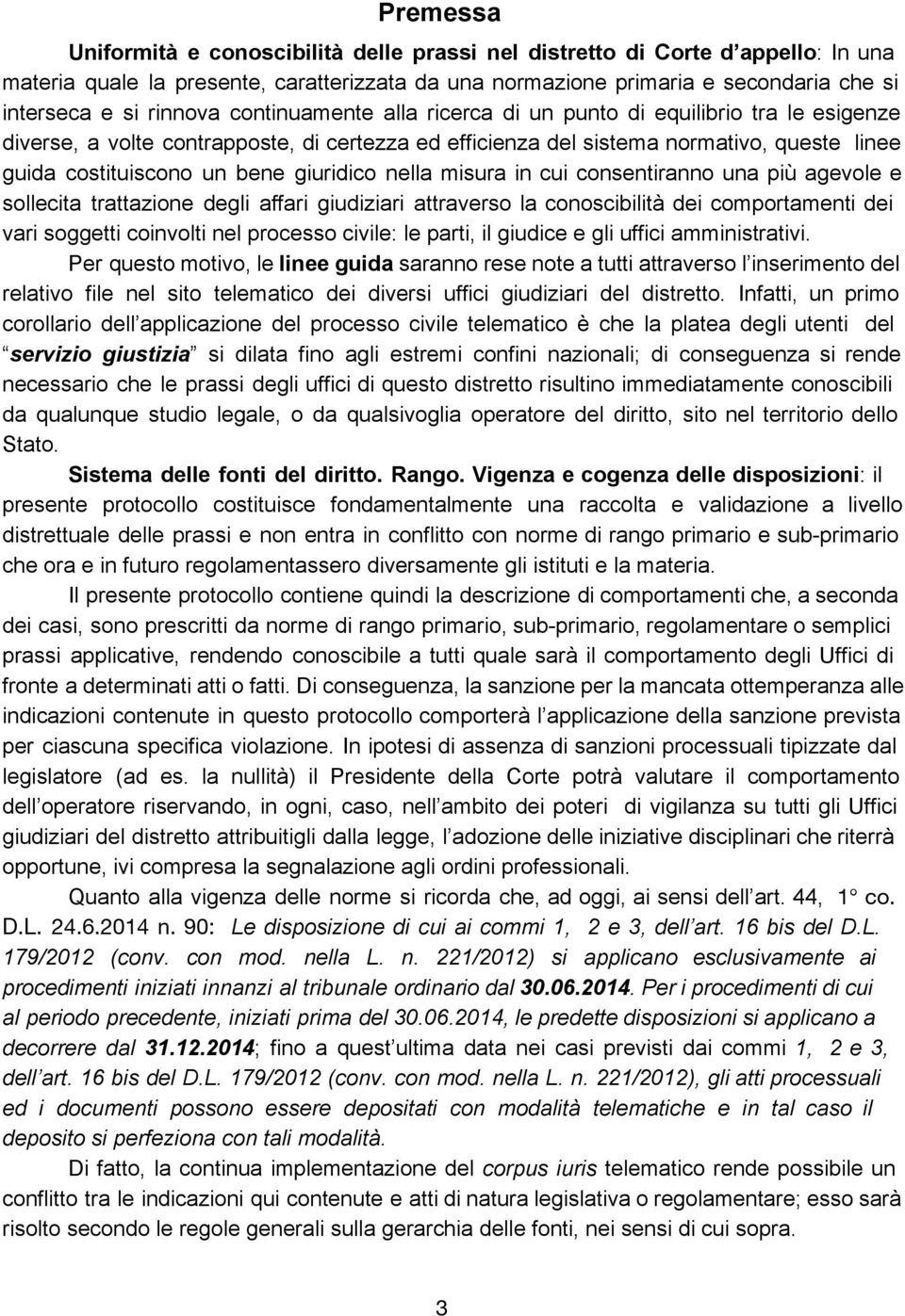 giuridico nella misura in cui consentiranno una più agevole e sollecita trattazione degli affari giudiziari attraverso la conoscibilità dei comportamenti dei vari soggetti coinvolti nel processo