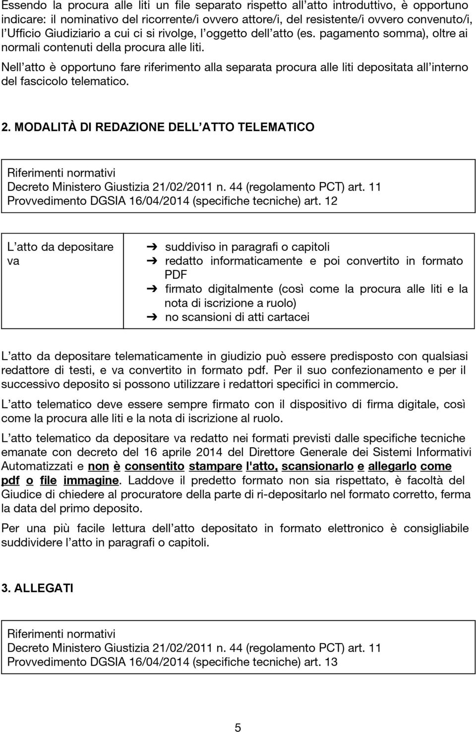 Nell atto è opportuno fare riferimento alla separata procura alle liti depositata all interno del fascicolo telematico. 2.