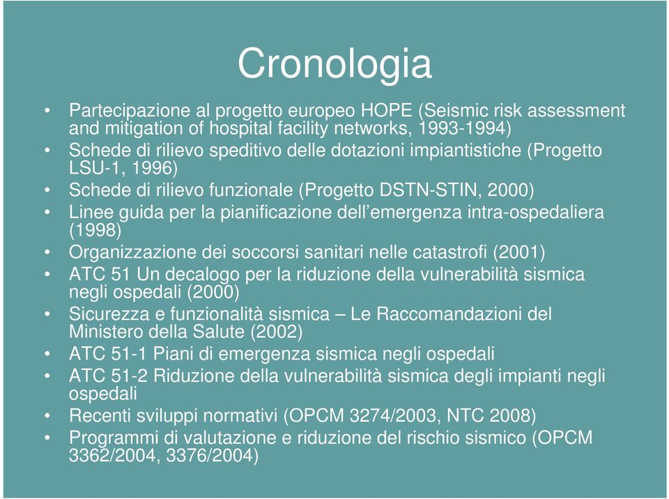 catastrofi (2001) ATC 51 Un decalogo per la riduzione della vulnerabilità sismica negli ospedali (2000) Sicurezza e funzionalità sismica Le Raccomandazioni del Ministero della Salute (2002) ATC 51-1