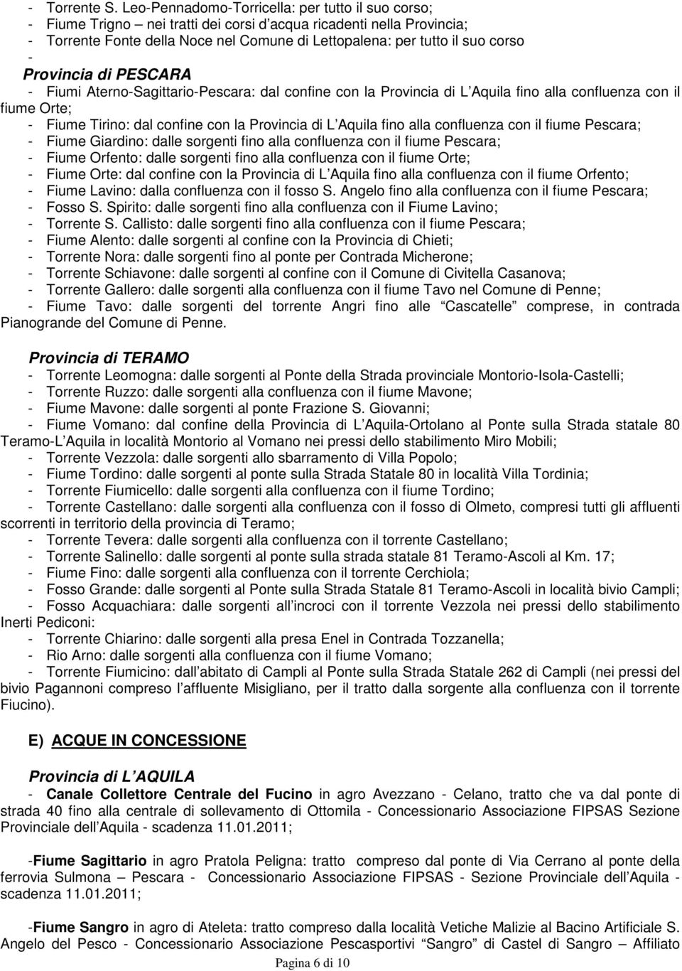 - Provincia di PESCARA - Fiumi Aterno-Sagittario-Pescara: dal confine con la Provincia di L Aquila fino alla confluenza con il fiume Orte; - Fiume Tirino: dal confine con la Provincia di L Aquila