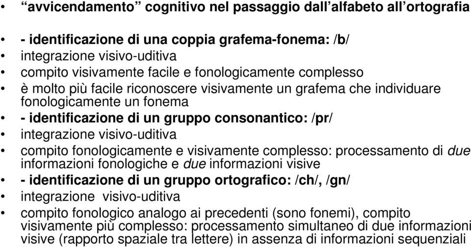 fonologicamente e visivamente complesso: processamento di due informazioni fonologiche e due informazioni visive - identificazione di un gruppo ortografico: /ch/, /gn/ integrazione visivo-uditiva