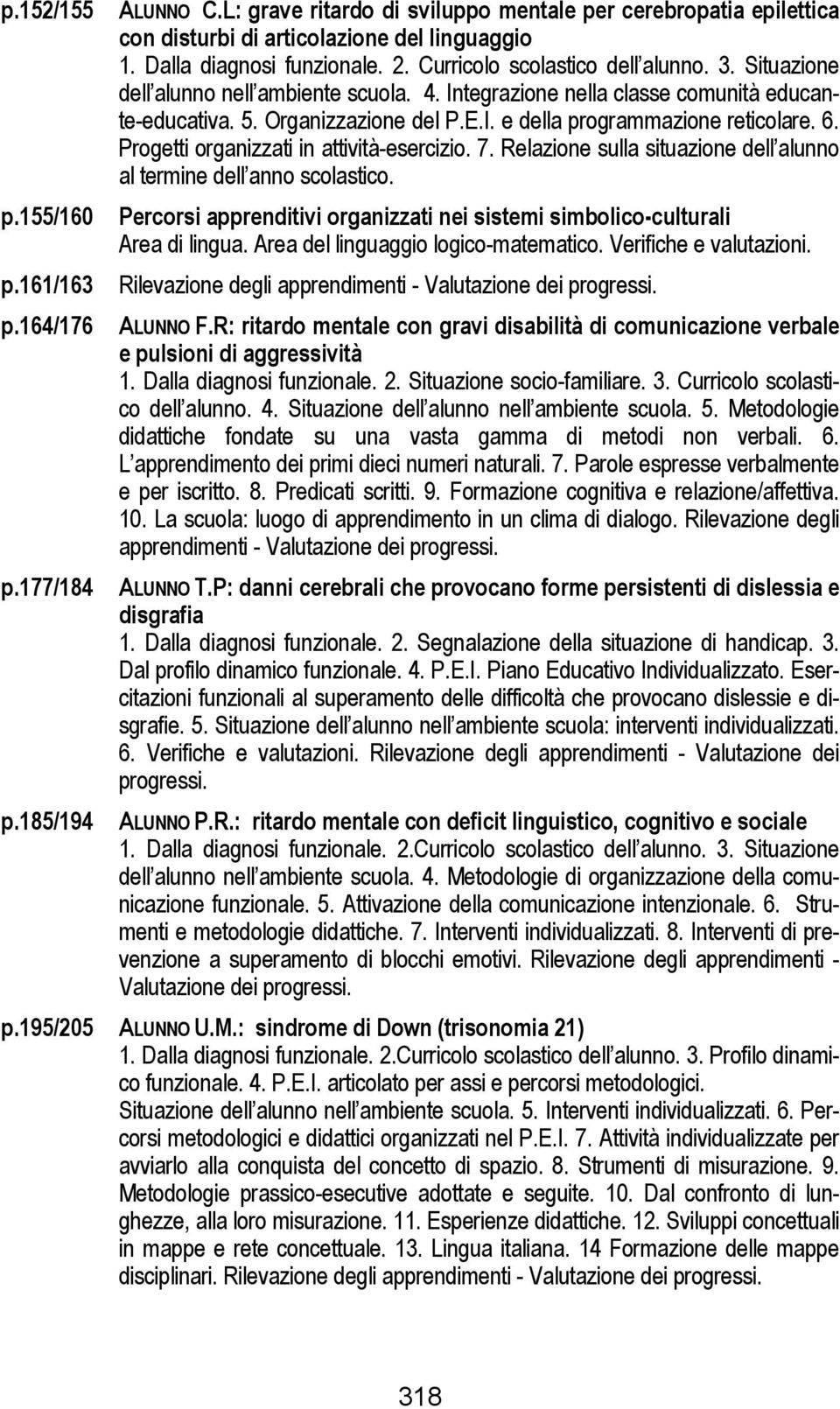 6. Progetti organizzati in attività-esercizio. 7. Relazione sulla situazione dell alunno al termine dell anno scolastico.