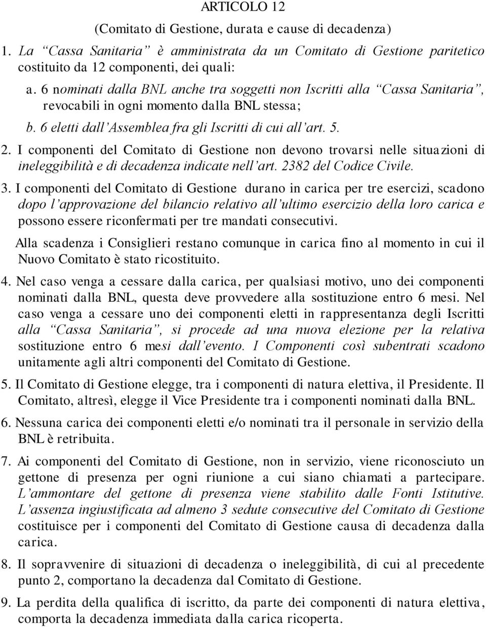 I componenti del Comitato di Gestione non devono trovarsi nelle situazioni di ineleggibilità e di decadenza indicate nell art. 2382 del Codice Civile. 3.