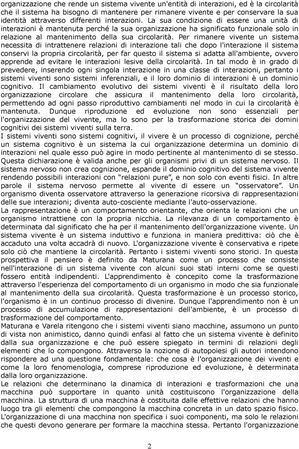 Per rimanere vivente un sistema necessita di intrattenere relazioni di interazione tali che dopo l'interazione il sistema conservi la propria circolarità, per far questo il sistema si adatta