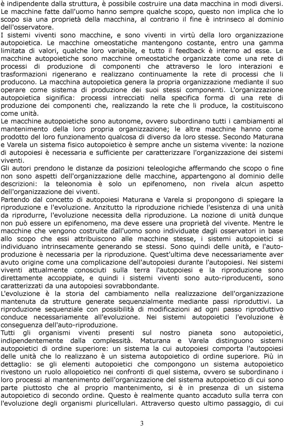 I sistemi viventi sono macchine, e sono viventi in virtù della loro organizzazione autopoietica.