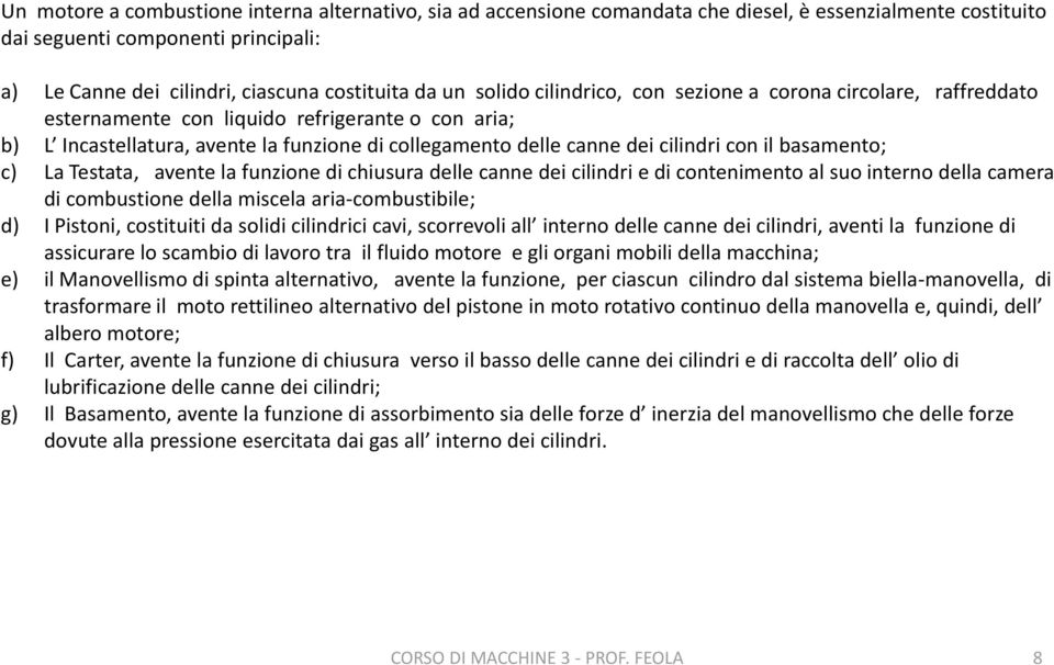 la funzione di chiusura delle canne dei cilindri e di contenimento al suo interno della camera di combustione della miscela aria-combustibile; d) I W] š}v]u} š]šµ]š] }o]]]o]vœ]]à]u