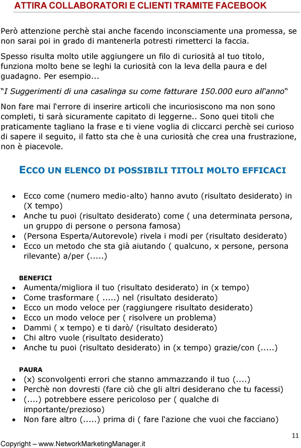 .. I Suggerimenti di una casalinga su come fatturare 150.000 euro all anno Non fare mai l errore di inserire articoli che incuriosiscono ma non sono completi, ti sarà sicuramente capitato di leggerne.