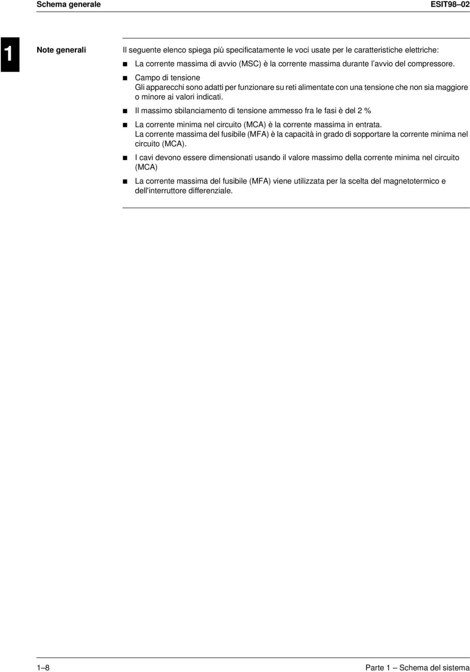 Il massimo sbilanciamento di tensione ammesso fra le fasi è del 2 % La corrente minima nel circuito (MCA) è la corrente massima in entrata.