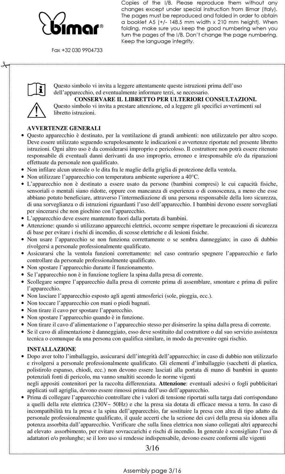 AVVERTENZE GENERALI Questo apparecchio è destinato, per la ventilazione di grandi ambienti: non utilizzatelo per altro scopo.