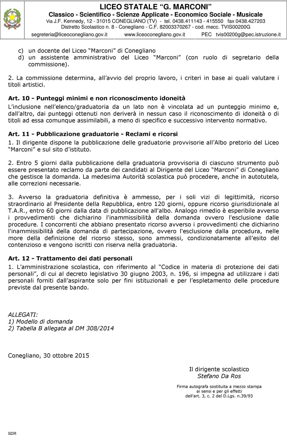 10 - Punteggi minimi e non riconoscimento idoneità L inclusione nell elenco/graduatoria da un lato non è vincolata ad un punteggio minimo e, dall altro, dai punteggi ottenuti non deriverà in nessun