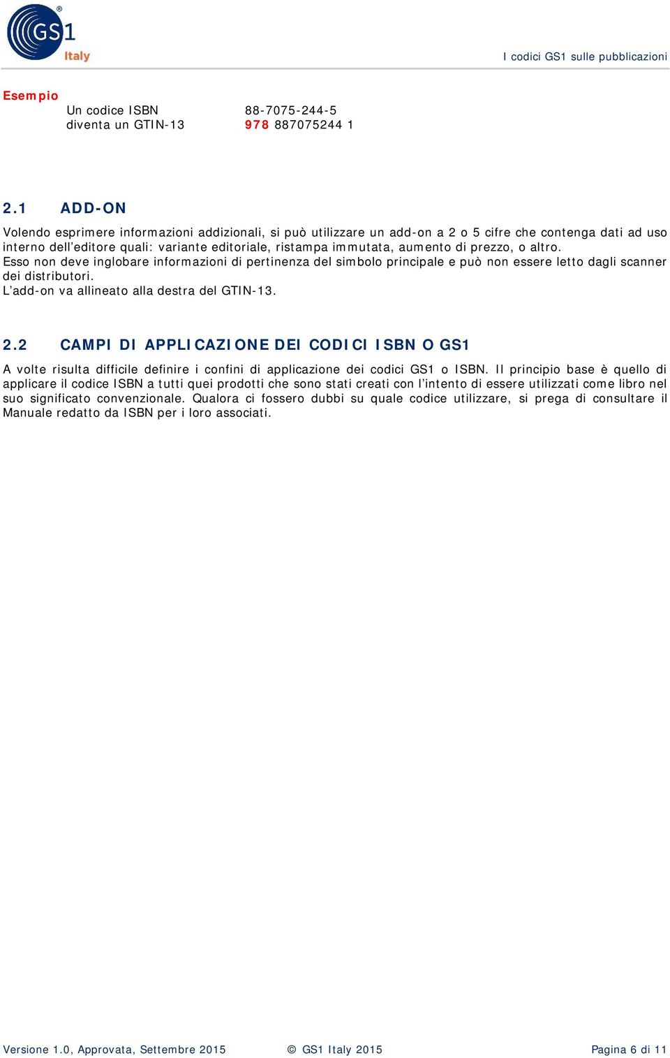 prezzo, o altro. Esso non deve inglobare informazioni di pertinenza del simbolo principale e può non essere letto dagli scanner dei distributori. L'add-on va allineato alla destra del GTIN-13. 2.