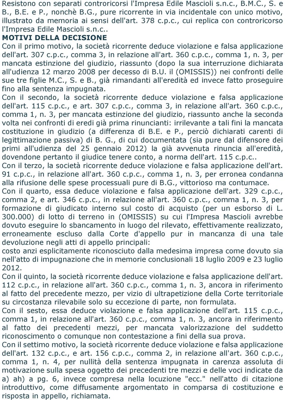 307 c.p.c., comma 3, in relazione all'art. 360 c.p.c., comma 1, n. 3, per mancata estinzione del giudizio, riassunto (dopo la sua interruzione dichiarata all'udienza 12 marzo 2008 per decesso di B.U.