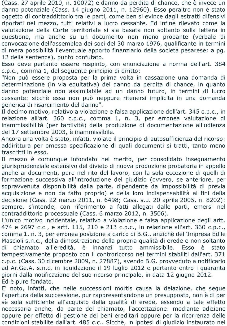 Ed infine rilevato come la valutazione della Corte territoriale si sia basata non soltanto sulla lettera in questione, ma anche su un documento non meno probante (verbale di convocazione