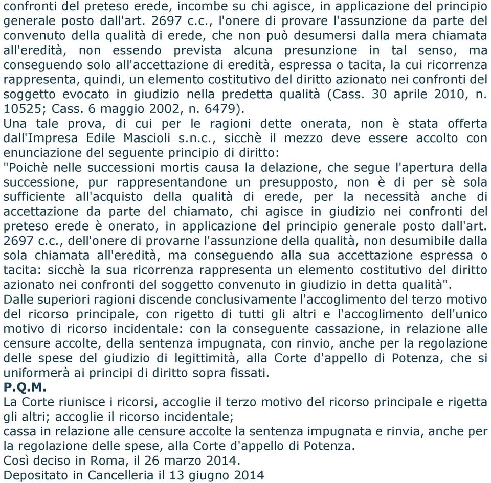 rappresenta, quindi, un elemento costitutivo del diritto azionato nei confronti del soggetto evocato in giudizio nella predetta qualità (Cass. 30 aprile 2010, n. 10525; Cass. 6 maggio 2002, n. 6479).