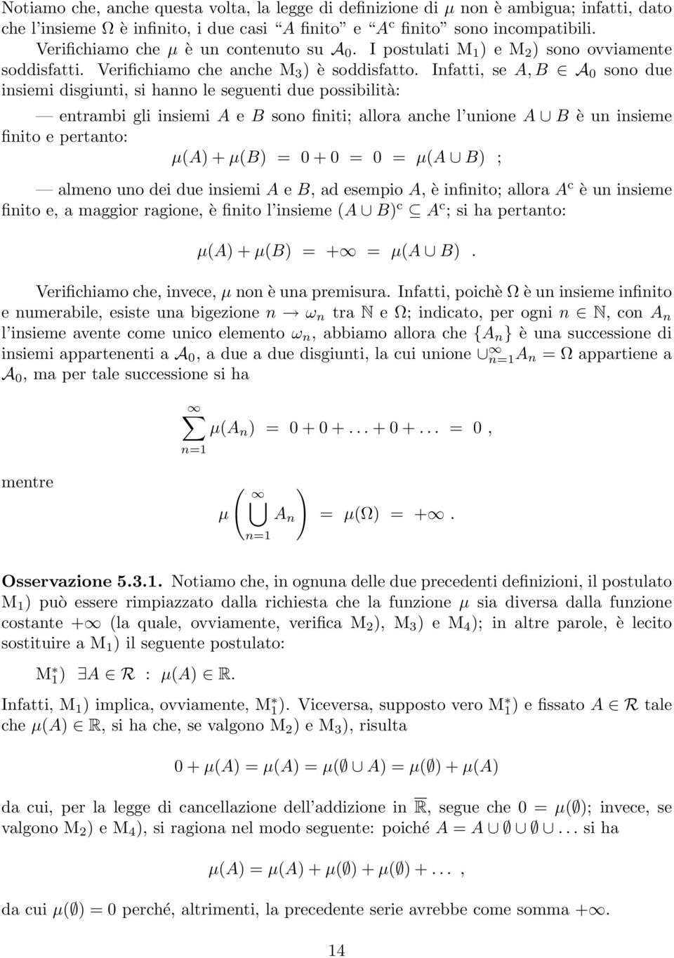 Infatti, se A, B A 0 sono due insiemi disgiunti, si hanno le seguenti due possibilità: entrambi gli insiemi A e B sono finiti; allora anche l unione A B è un insieme finito e pertanto: µ(a + µ(b = 0