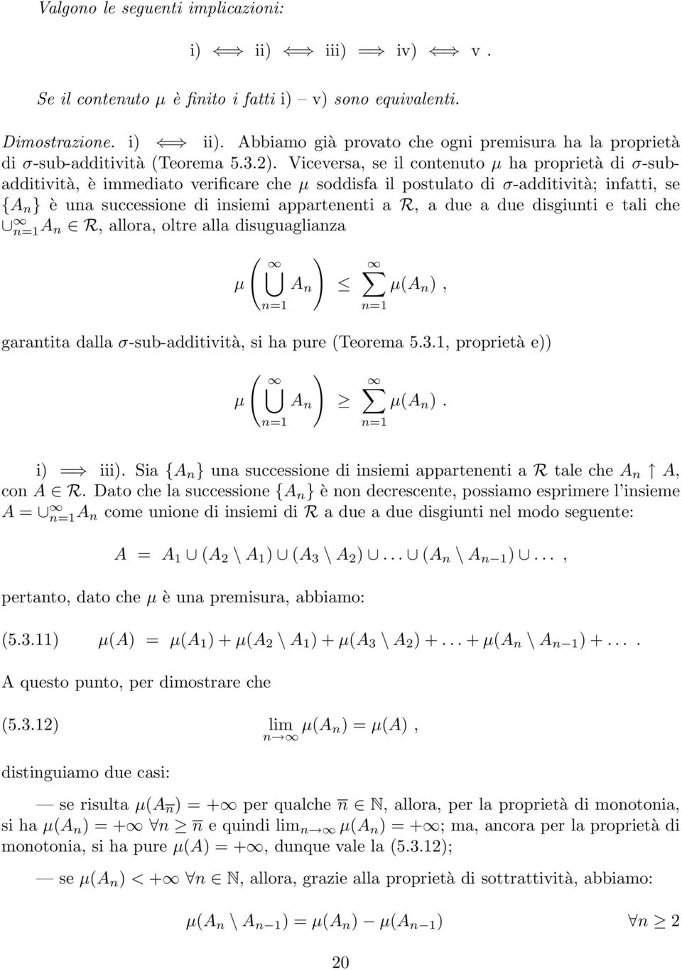 R, a due a due disgiunti e tali che A n R, allora, oltre alla disuguaglianza ( µ A n µ(a n, garantita dalla σ-sub-additività, si ha pure (Teorema 5.3.1, proprietà e ( µ A n µ(a n. i = iii.