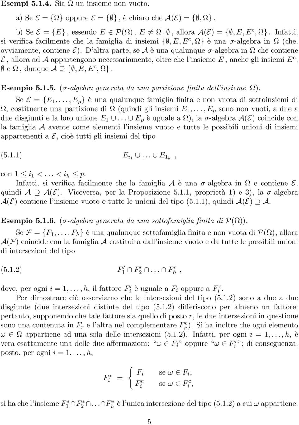 D altra parte, se A è una qualunque σ-algebra in Ω che contiene E, allora ad A appartengono necessariamente, oltre che l insieme E, anche gli insiemi E c, e Ω, dunque A {, E, E c, Ω}. Esempio 5.