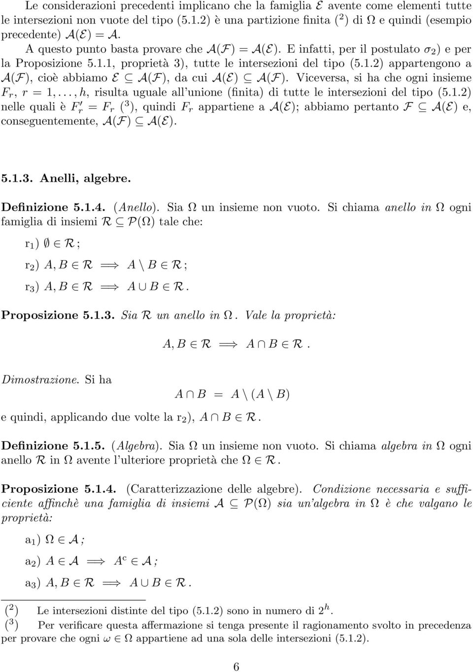 Viceversa, si ha che ogni insieme F r, r = 1,..., h, risulta uguale all unione (finita di tutte le intersezioni del tipo (5.1.2 nelle quali è F r = F r ( 3, quindi F r appartiene a A(E; abbiamo pertanto F A(E e, conseguentemente, A(F A(E.