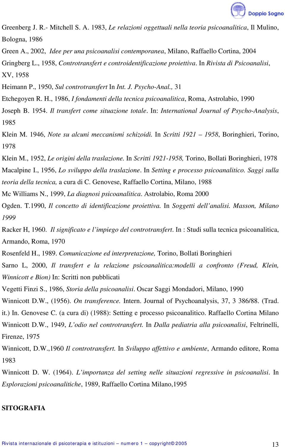 , 1950, Sul controtransfert In Int. J. Psycho-Anal., 31 Etchegoyen R. H., 1986, I fondamenti della tecnica psicoanalitica, Roma, Astrolabio, 1990 Joseph B. 1954. Il transfert come situazione totale.