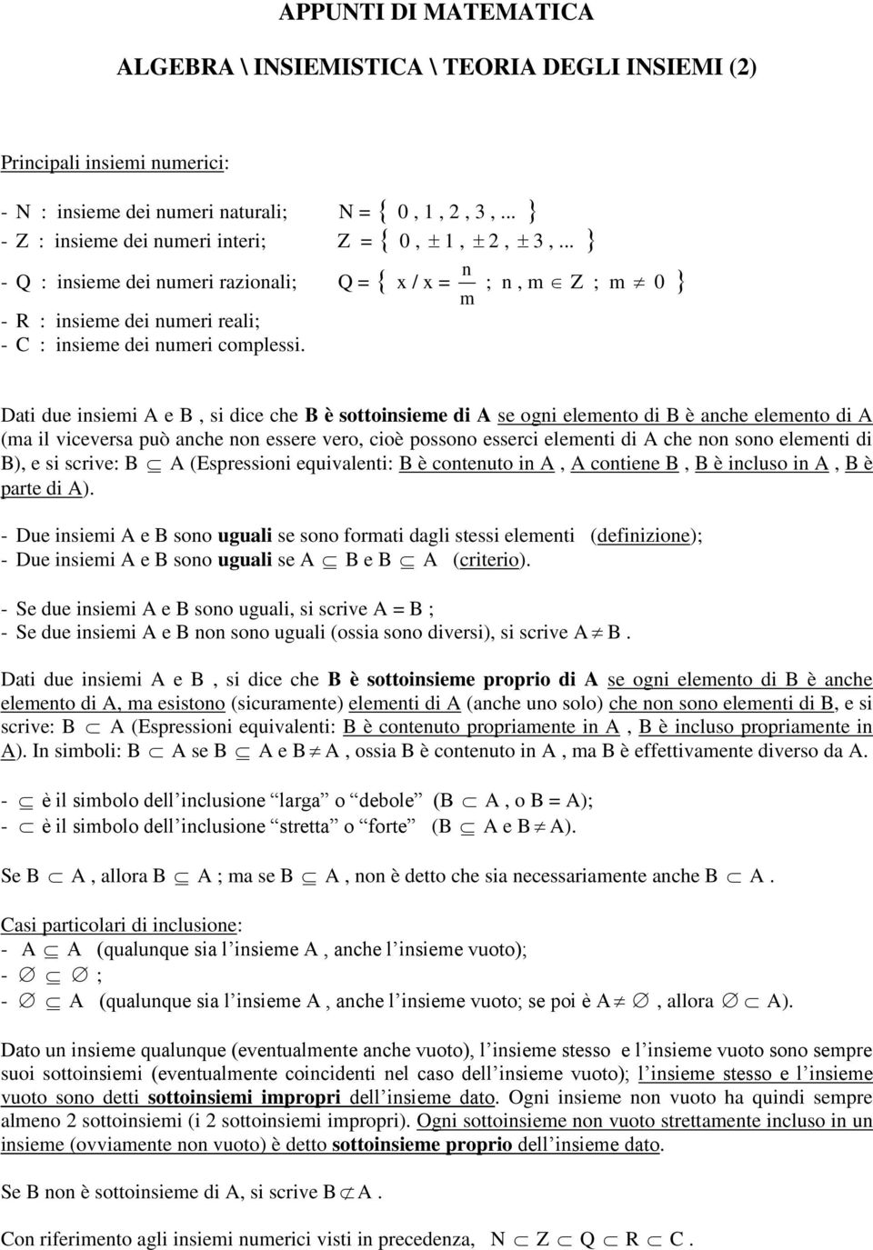 Dati due insiemi A e B, si dice che B è sottoinsieme di A se ogni elemento di B è anche elemento di A (ma il viceversa può anche non essere vero, cioè possono esserci elementi di A che non sono