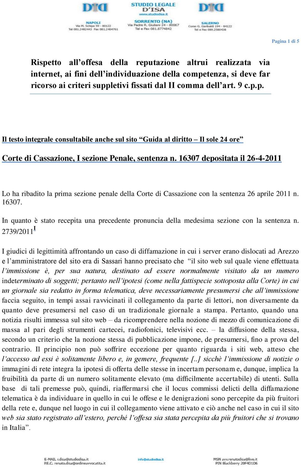 16307 depositata il 26-4-2011 Lo ha ribadito la prima sezione penale della Corte di Cassazione con la sentenza 26 aprile 2011 n. 16307.