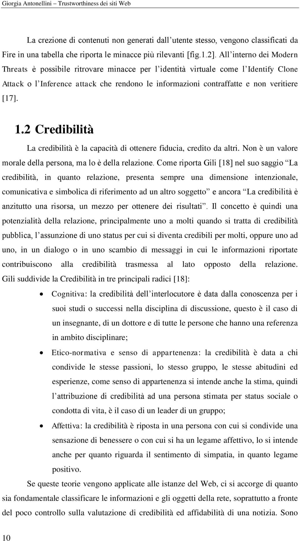 2 Credibilità La credibilità è la capacità di ottenere fiducia, credito da altri. Non è un valore morale della persona, ma lo è della relazione.