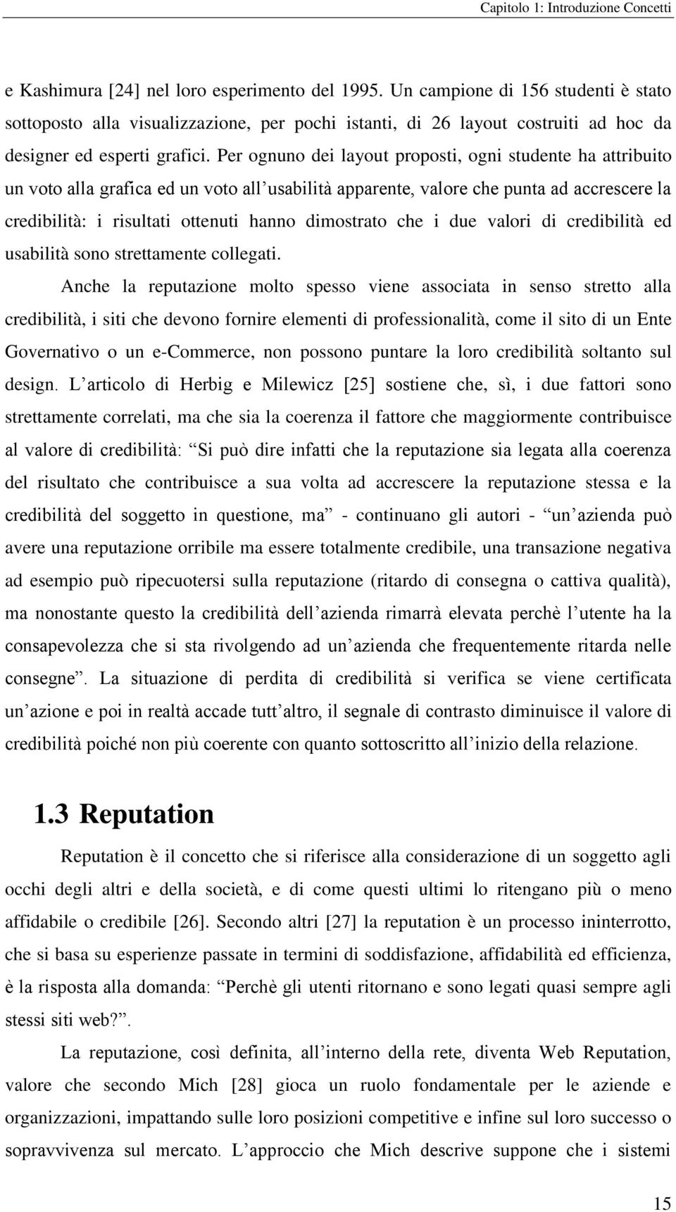 Per ognuno dei layout proposti, ogni studente ha attribuito un voto alla grafica ed un voto all usabilità apparente, valore che punta ad accrescere la credibilità: i risultati ottenuti hanno