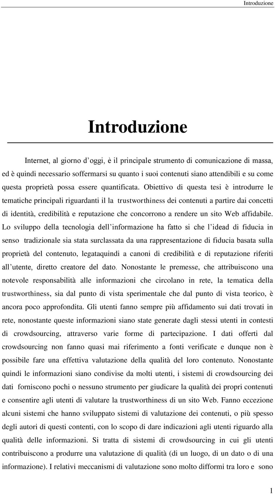 Obiettivo di questa tesi è introdurre le tematiche principali riguardanti il la trustworthiness dei contenuti a partire dai concetti di identità, credibilità e reputazione che concorrono a rendere un