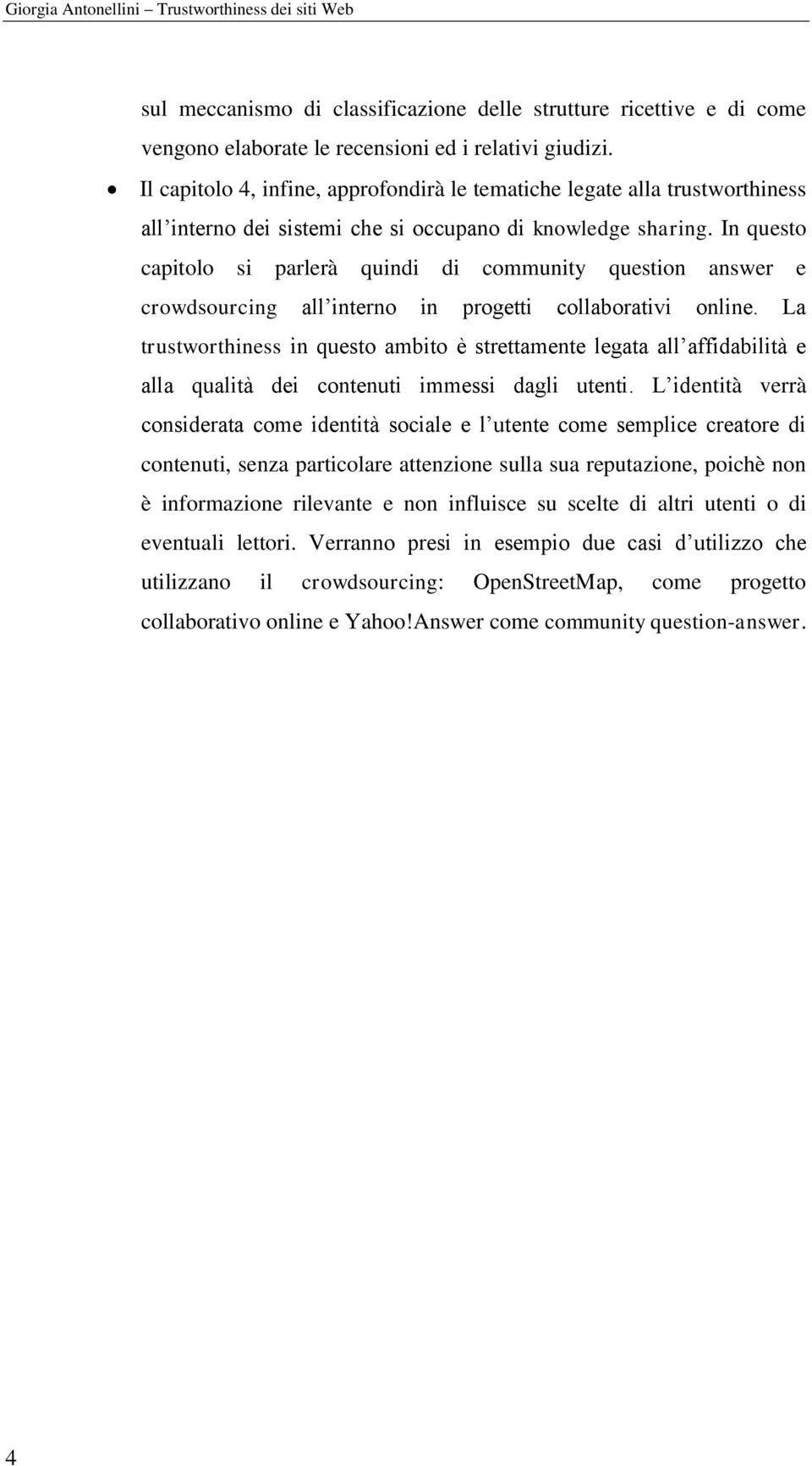 In questo capitolo si parlerà quindi di community question answer e crowdsourcing all interno in progetti collaborativi online.